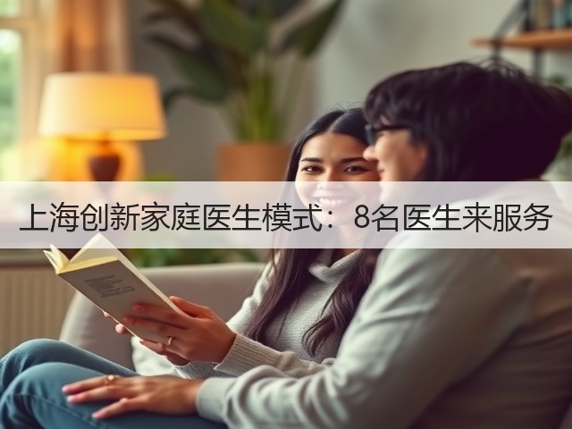 上海创新家庭医生模式:8名医生来服务(图1) 上海创新家庭医生模式:8名医生来服务(图1)