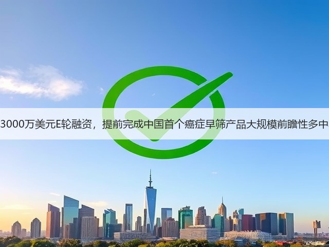 诺辉健康获3000万美元E轮融资,提前完成中国首个癌症早筛产品大规模前瞻性多中心临床试验(图2) 诺辉健康获3000万美元E轮融资,提前完成中国首个癌症早筛产品大规模前瞻性多中心临床试验(图2)