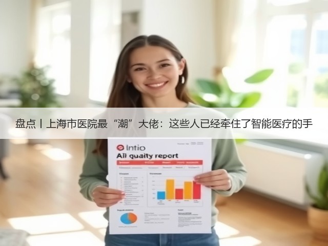 盘点丨上海市医院最“潮”大佬：这些人已经牵住了智能医疗的手(图3)
