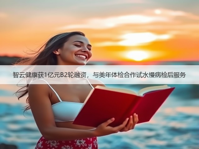 智云健康获1亿元B2轮融资,与美年体检合作试水慢病检后服务(图3) 智云健康获1亿元B2轮融资,与美年体检合作试水慢病检后服务(图3)