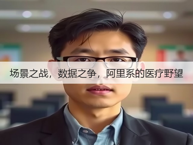 场景之战,数据之争,阿里系的医疗野望(图3) 场景之战,数据之争,阿里系的医疗野望(图3)