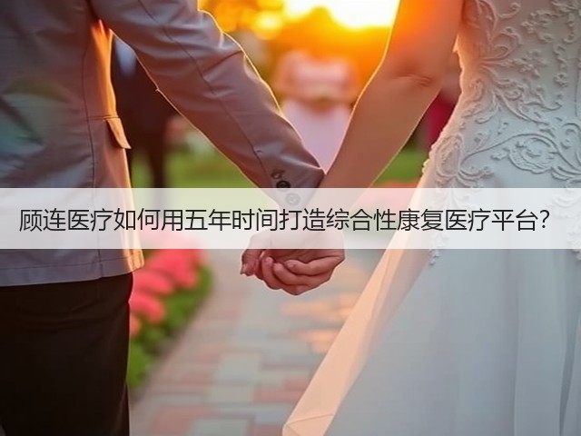 顾连医疗如何用五年时间打造综合性康复医疗平台?(图3) 顾连医疗如何用五年时间打造综合性康复医疗平台?(图3)