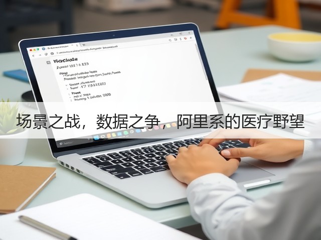 场景之战,数据之争,阿里系的医疗野望(图1) 场景之战,数据之争,阿里系的医疗野望(图1)
