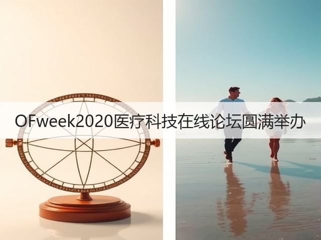 OFweek2020医疗科技在线论坛圆满举办(图3) OFweek2020医疗科技在线论坛圆满举办(图3)