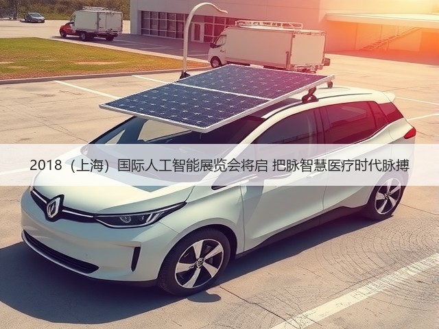 2018(上海)国际人工智能展览会将启 把脉智慧医疗时代脉搏(图3) 2018(上海)国际人工智能展览会将启 把脉智慧医疗时代脉搏(图3)