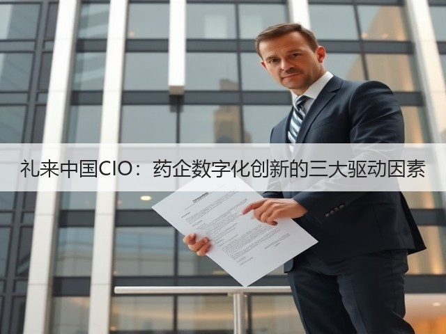 礼来中国CIO:药企数字化创新的三大驱动因素(图1) 礼来中国CIO:药企数字化创新的三大驱动因素(图1)