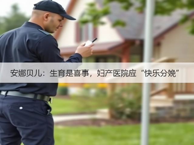 安娜贝儿:生育是喜事,妇产医院应“快乐分娩”(图2) 安娜贝儿:生育是喜事,妇产医院应“快乐分娩”(图2)