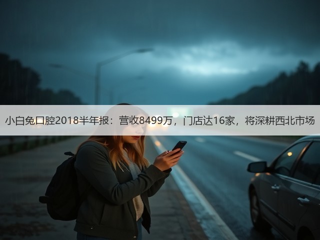 小白兔口腔2018半年报:营收8499万,门店达16家,将深耕西北市场(图2) 小白兔口腔2018半年报:营收8499万,门店达16家,将深耕西北市场(图2)