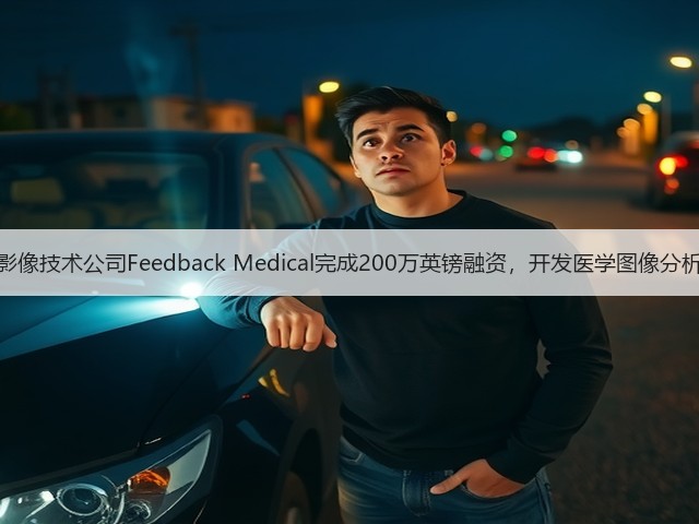 医学影像技术公司Feedback Medical完成200万英镑融资,开发医学图像分析设备(图1) 医学影像技术公司Feedback Medical完成200万英镑融资,开发医学图像分析设备(图1)