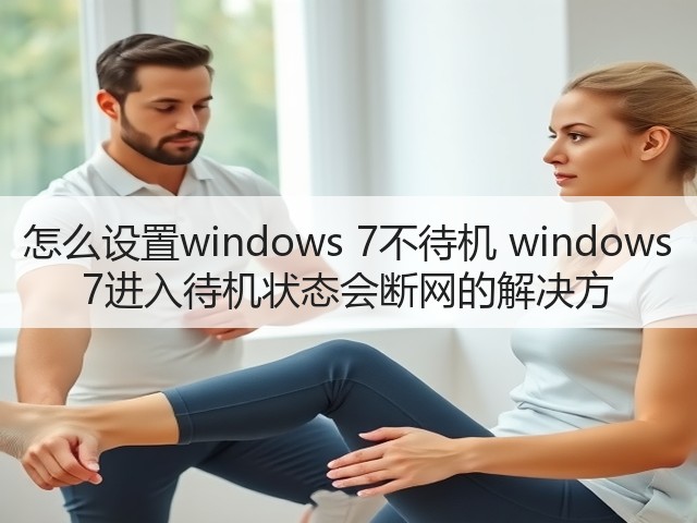 怎么设置windows 7不待机 windows 7进入待机状态会断网的解决方(图1)