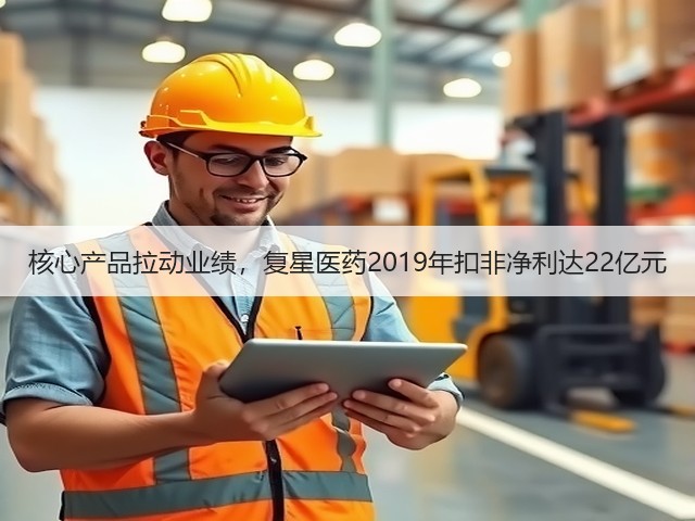 核心产品拉动业绩,复星医药2019年扣非净利达22亿元(图3) 核心产品拉动业绩,复星医药2019年扣非净利达22亿元(图3)