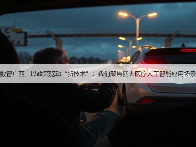 数智广西,以政策驱动“新技术”:我们聚焦四大医疗人工智能应用场景(图1) 数智广西,以政策驱动“新技术”:我们聚焦四大医疗人工智能应用场景(图1)