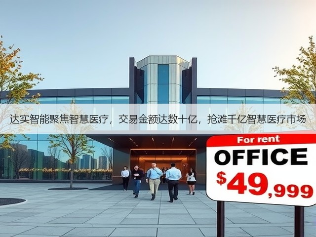 达实智能聚焦智慧医疗,交易金额达数十亿,抢滩千亿智慧医疗市场(图3) 达实智能聚焦智慧医疗,交易金额达数十亿,抢滩千亿智慧医疗市场(图3)