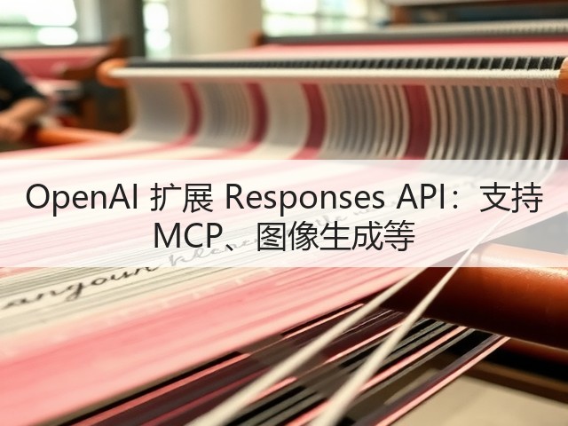 OpenAI 扩展 Responses API：支持 MCP、图像生成等(图1)