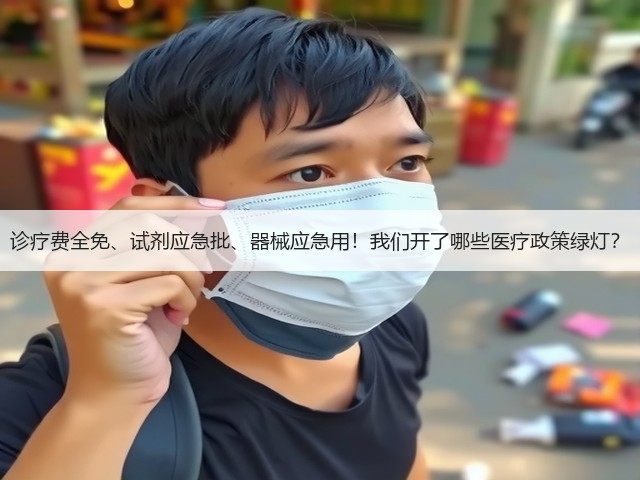 诊疗费全免、试剂应急批、器械应急用！我们开了哪些医疗政策绿灯？(图2)