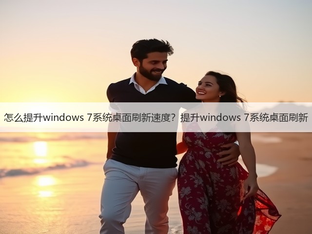 怎么提升windows 7系统桌面刷新速度?提升windows 7系统桌面刷新(图2) 怎么提升windows 7系统桌面刷新速度?提升windows 7系统桌面刷新(图2)
