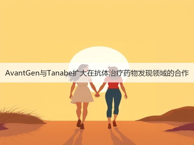 AvantGen与Tanabe扩大在抗体治疗药物发现领域的合作(图2) AvantGen与Tanabe扩大在抗体治疗药物发现领域的合作(图2)