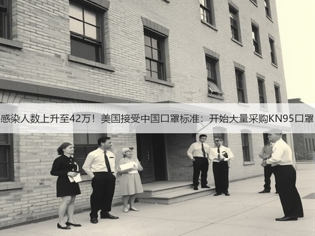 感染人数上升至42万!美国接受中国口罩标准:开始大量采购KN95口罩(图2) 感染人数上升至42万!美国接受中国口罩标准:开始大量采购KN95口罩(图2)
