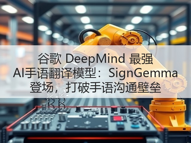 谷歌 DeepMind 最强 AI手语翻译模型:SignGemma 登场,打破手语沟通壁垒(图3) 谷歌 DeepMind 最强 AI手语翻译模型:SignGemma 登场,打破手语沟通壁垒(图3)