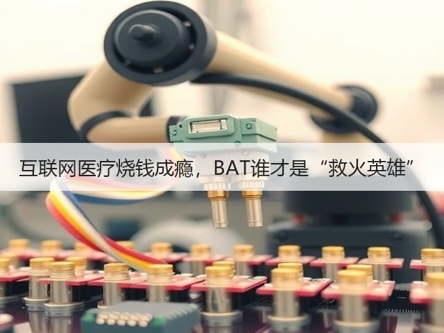 互联网医疗烧钱成瘾，BAT谁才是“救火英雄”(图1)