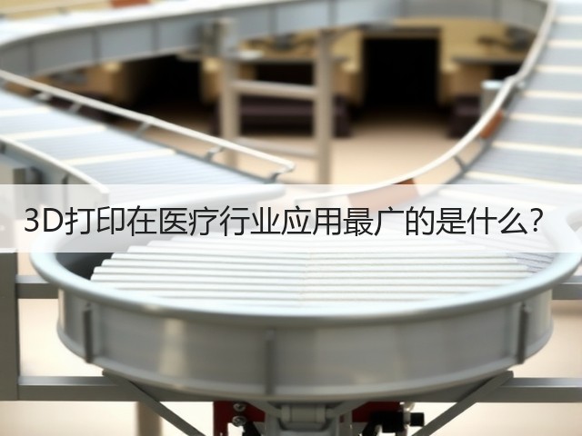 3D打印在医疗行业应用最广的是什么?(图1) 3D打印在医疗行业应用最广的是什么?(图1)