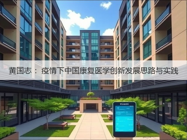 黄国志 ：疫情下中国康复医学创新发展思路与实践(图1)