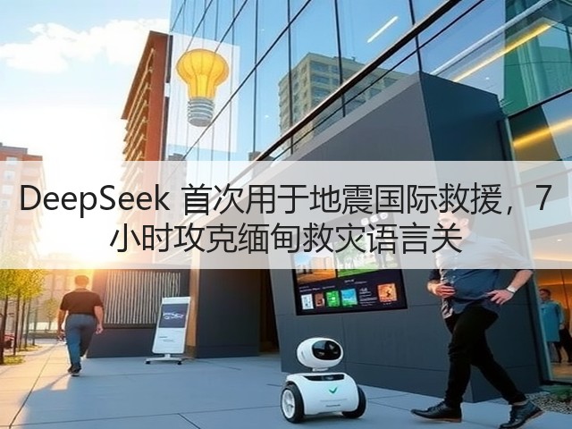 DeepSeek 首次用于地震国际救援,7 小时攻克缅甸救灾语言关(图1) DeepSeek 首次用于地震国际救援,7 小时攻克缅甸救灾语言关(图1)