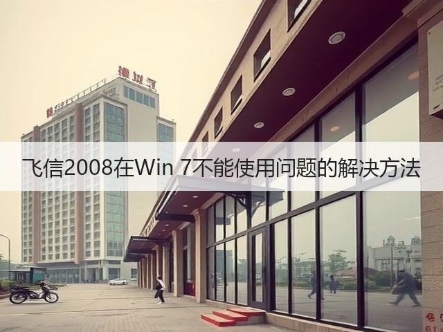 飞信2008在Win 7不能使用问题的解决方法(图3) 飞信2008在Win 7不能使用问题的解决方法(图3)