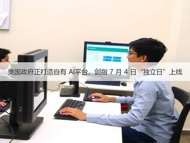 美国政府正打造自有 AI平台,剑指 7 月 4 日“独立日”上线(图1) 美国政府正打造自有 AI平台,剑指 7 月 4 日“独立日”上线(图1)