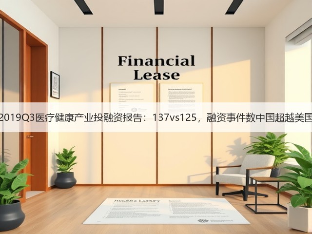 2019Q3医疗健康产业投融资报告:137vs125,融资事件数中国超越美国(图1) 2019Q3医疗健康产业投融资报告:137vs125,融资事件数中国超越美国(图1)
