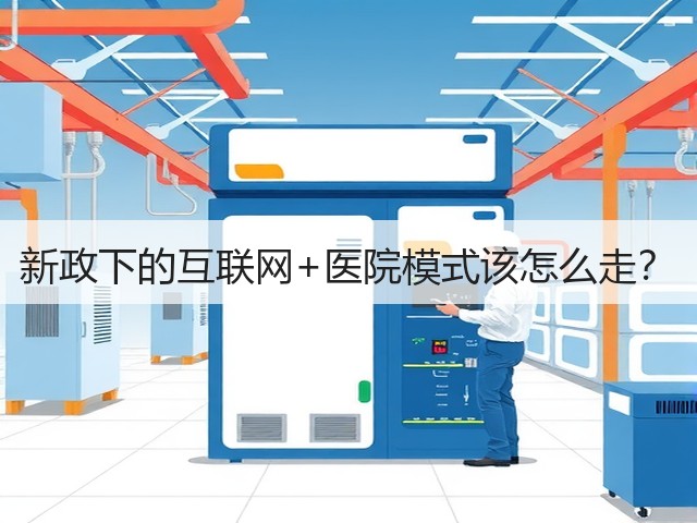 新政下的互联网+医院模式该怎么走?(图3) 新政下的互联网+医院模式该怎么走?(图3)