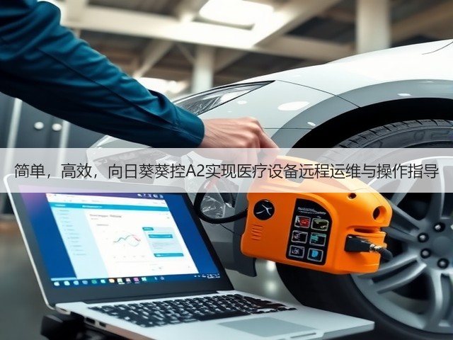 简单,高效,向日葵葵控A2实现医疗设备远程运维与操作指导(图3) 简单,高效,向日葵葵控A2实现医疗设备远程运维与操作指导(图3)