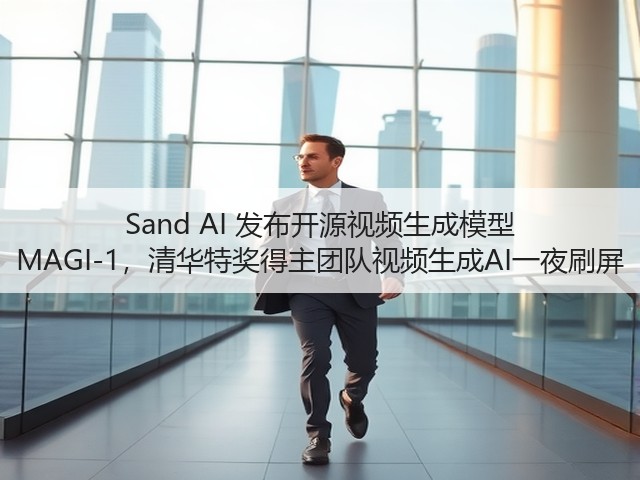 Sand AI 发布开源视频生成模型 MAGI-1，清华特奖得主团队视频生成AI一夜刷屏(图1)