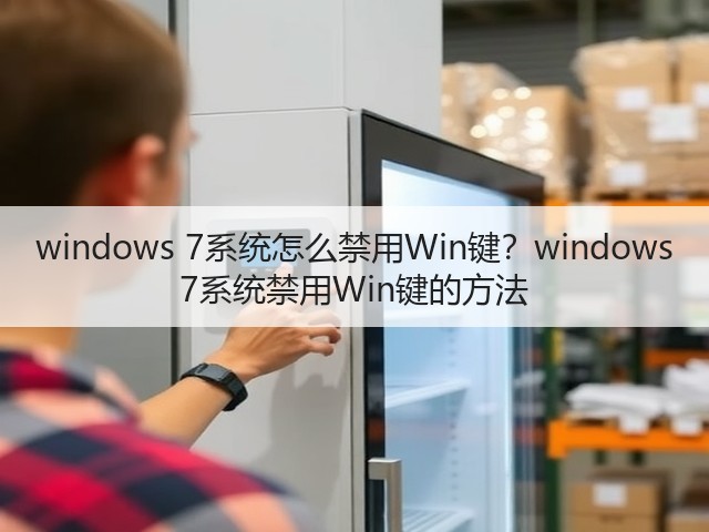windows 7系统怎么禁用Win键?windows 7系统禁用Win键的方法(图2) windows 7系统怎么禁用Win键?windows 7系统禁用Win键的方法(图2)