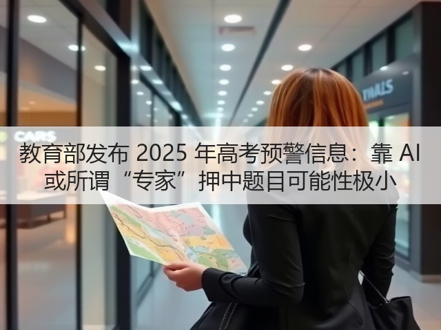 教育部发布 2025 年高考预警信息:靠 AI 或所谓“专家”押中题目可能性极小(图3) 教育部发布 2025 年高考预警信息:靠 AI 或所谓“专家”押中题目可能性极小(图3)