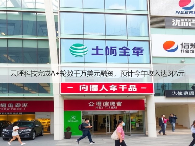 云呼科技完成A+轮数千万美元融资，预计今年收入达3亿元(图2)
