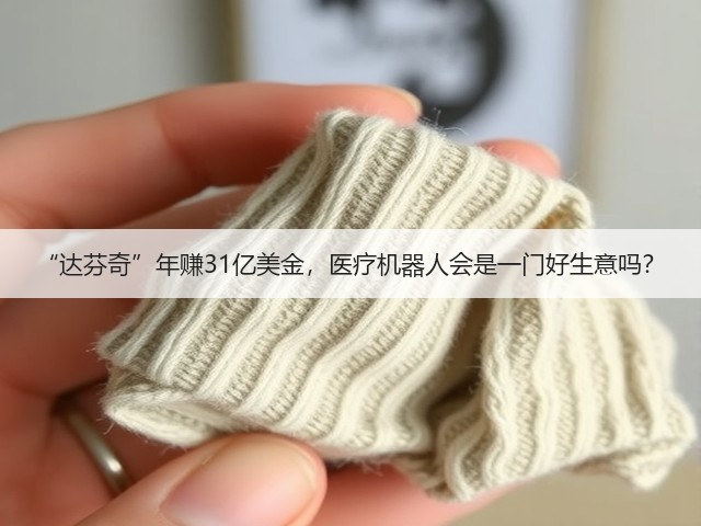 “达芬奇”年赚31亿美金,医疗机器人会是一门好生意吗?(图1) “达芬奇”年赚31亿美金,医疗机器人会是一门好生意吗?(图1)