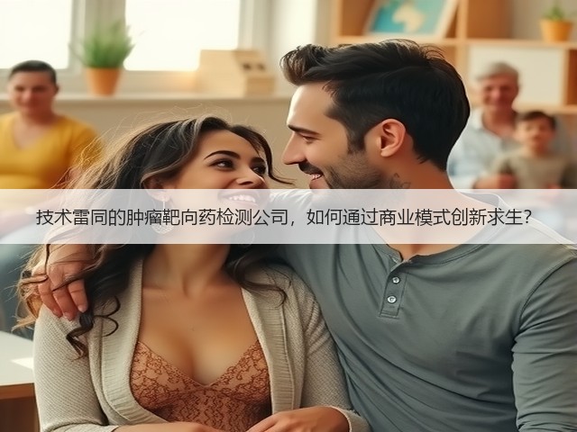 技术雷同的肿瘤靶向药检测公司,如何通过商业模式创新求生?(图2) 技术雷同的肿瘤靶向药检测公司,如何通过商业模式创新求生?(图2)