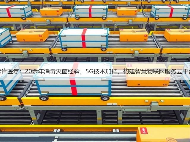 老肯医疗:20余年消毒灭菌经验,5G技术加持,构建智慧物联网服务云平台(图3) 老肯医疗:20余年消毒灭菌经验,5G技术加持,构建智慧物联网服务云平台(图3)