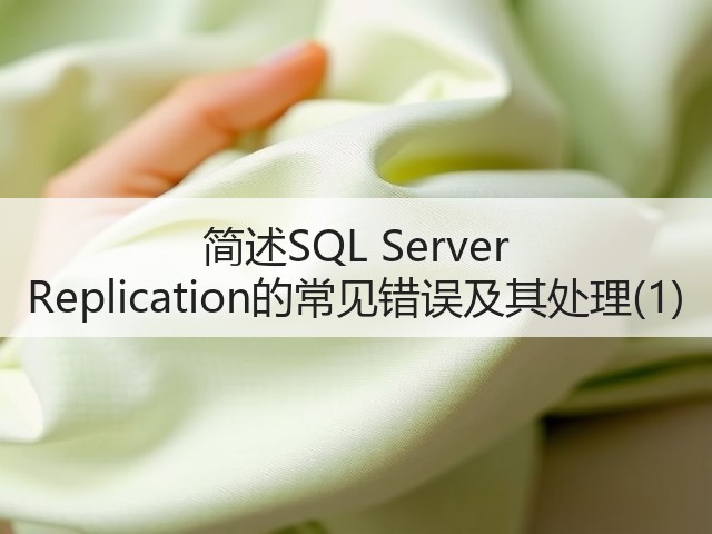 简述SQL Server Replication的常见错误及其处理(1)(图2) 简述SQL Server Replication的常见错误及其处理(1)(图2)