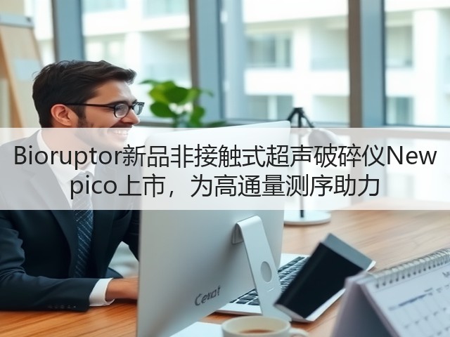 Bioruptor新品非接触式超声破碎仪New pico上市，为高通量测序助力(图3)