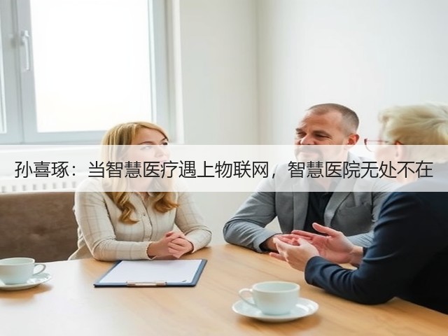 孙喜琢:当智慧医疗遇上物联网,智慧医院无处不在(图2) 孙喜琢:当智慧医疗遇上物联网,智慧医院无处不在(图2)