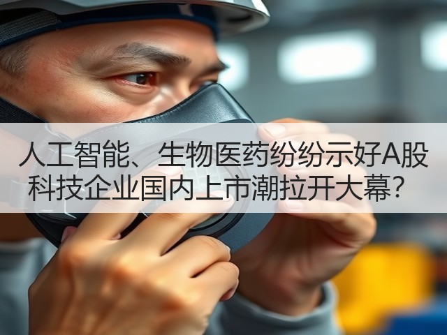 人工智能、生物医药纷纷示好A股 科技企业国内上市潮拉开大幕？(图2)