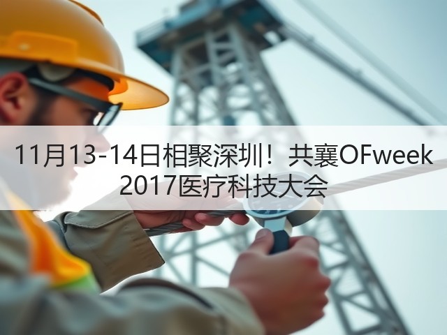 11月13-14日相聚深圳!共襄OFweek 2017医疗科技大会(图3) 11月13-14日相聚深圳!共襄OFweek 2017医疗科技大会(图3)