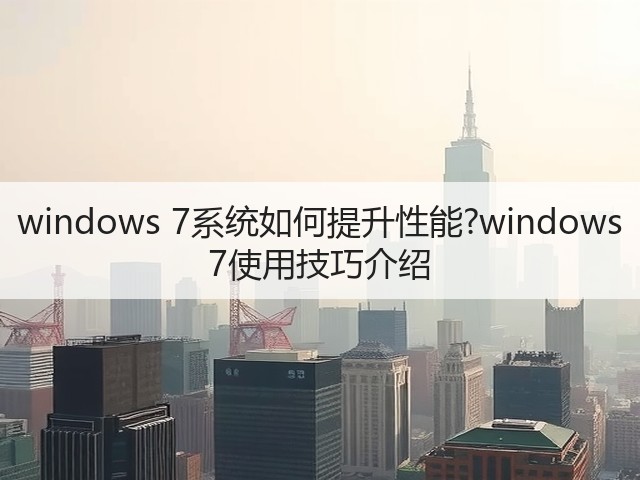windows 7系统如何提升性能?windows 7使用技巧介绍(图2) windows 7系统如何提升性能?windows 7使用技巧介绍(图2)