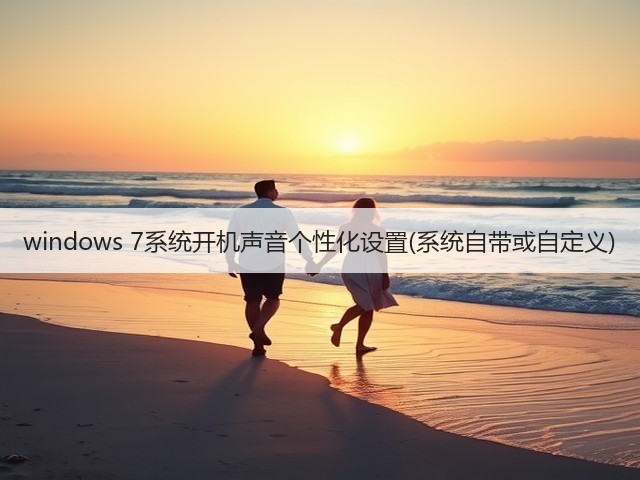 windows 7系统开机声音个性化设置(系统自带或自定义)(图2) windows 7系统开机声音个性化设置(系统自带或自定义)(图2)