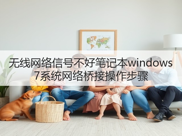 无线网络信号不好笔记本windows 7系统网络桥接操作步骤(图3) 无线网络信号不好笔记本windows 7系统网络桥接操作步骤(图3)