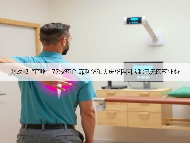 财政部“查账”77家药企 菲利华和大庆华科回应称已无医药业务(图3) 财政部“查账”77家药企 菲利华和大庆华科回应称已无医药业务(图3)