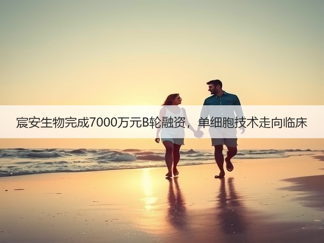 宸安生物完成7000万元B轮融资，单细胞技术走向临床(图2)
