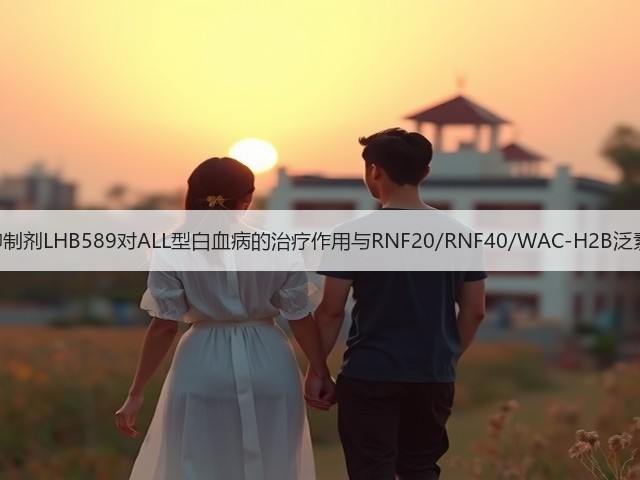 HDAC抑制剂LHB589对ALL型白血病的治疗作用与RNF20/RNF40/WAC-H2B泛素化有关(图1) HDAC抑制剂LHB589对ALL型白血病的治疗作用与RNF20/RNF40/WAC-H2B泛素化有关(图1)